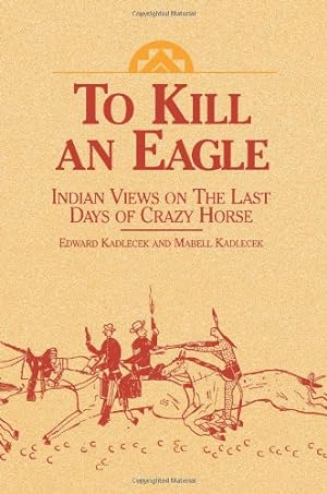 Immagine del venditore per To Kill an Eagle: Indian Views on the Last Days of Crazy Horse by Edward Kadlecek, Mabell Kadlecek [Paperback ] venduto da booksXpress