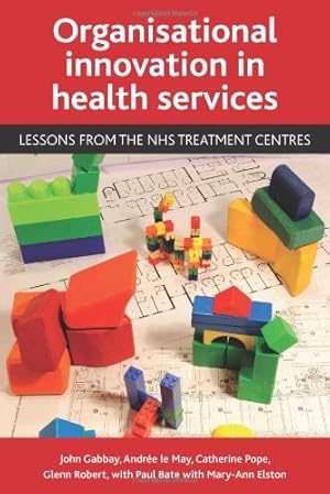 Seller image for Organisational innovation in health services: Lessons from the NHS treatment centres by Gabbay, John, le May, Andree, Pope, Catherine, Robert, Glenn, Bate, Paul, Elston, Mary-Ann [Paperback ] for sale by booksXpress