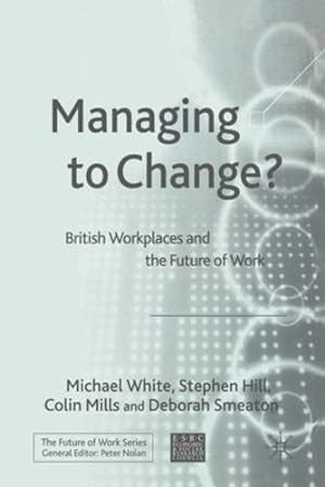Seller image for Managing To Change?: British Workplaces and the Future of Work by White, M., Hill, S., Smeaton, Deborah, Mills, Colin [Paperback ] for sale by booksXpress