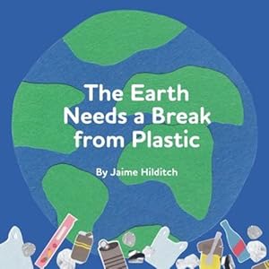 Seller image for The Earth Needs a Break from Plastic by Hilditch, Jaime [Paperback ] for sale by booksXpress