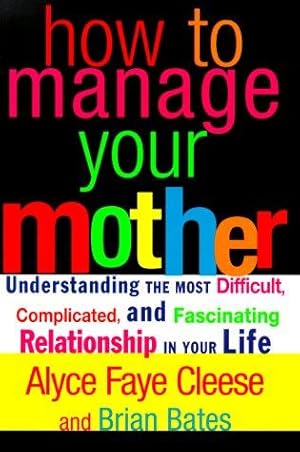 Bild des Verkufers fr How to Manage Your Mother: Understanding the Most Difficult, Complicated, and Fascinating Relationship in Your Life zum Verkauf von WeBuyBooks