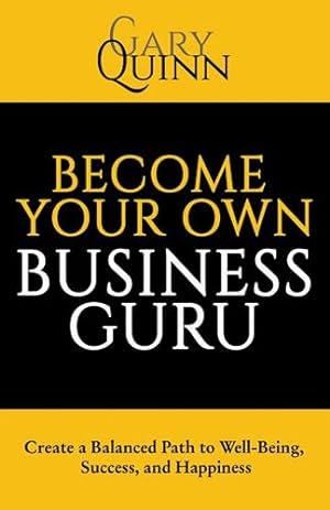 Imagen del vendedor de Become Your Own Business Guru: Create a Balanced Path to Well-Being, Success, and Happiness by Quinn, Gary [Paperback ] a la venta por booksXpress