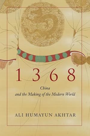 Seller image for 1368: China and the Making of the Modern World by Akhtar, Ali Humayun [Hardcover ] for sale by booksXpress