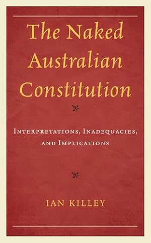 Seller image for The Naked Australian Constitution: Interpretations, Inadequacies, and Implications [Hardcover ] for sale by booksXpress