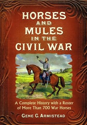 Image du vendeur pour HORSES AND MULES IN THE CIVIL WAR : A COMPLETE HISTORY WITH A ROSTER OF MORE THAN 700 WAR HORSES mis en vente par Paul Meekins Military & History Books
