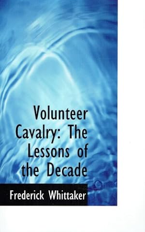 Bild des Verkufers fr VOLUNTEER CAVALRY : THE LESSONS OF THE DECADE (1871) zum Verkauf von Paul Meekins Military & History Books