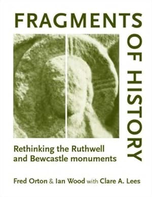 Imagen del vendedor de Fragments of history: Rethinking the Ruthwell and Bewcastle monuments by Orton, Fred, Wood, Ian, Lees, Clare [Paperback ] a la venta por booksXpress