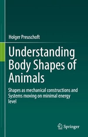 Seller image for Understanding Body Shapes of Animals: Shapes as mechanical constructions and Systems moving on minimal energy level by Preuschoft, Holger [Hardcover ] for sale by booksXpress