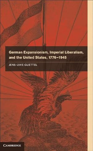 Seller image for German Expansionism, Imperial Liberalism and the United States, 1776-1945 by Guettel, Professor Jens-Uwe [Hardcover ] for sale by booksXpress