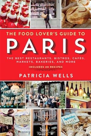 Seller image for The Food Lover's Guide to Paris: The Best Restaurants, Bistros, Cafés, Markets, Bakeries, and More by Wells, Patricia [Paperback ] for sale by booksXpress