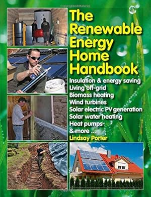 Imagen del vendedor de The Renewable Energy Home Handbook: Insulation & energy saving, Living off-grid, Bio-mass heating, Wind turbines, Solar electric PV generation, Solar water heating, Heat pumps, & more by Porter, Lindsay [Hardcover ] a la venta por booksXpress