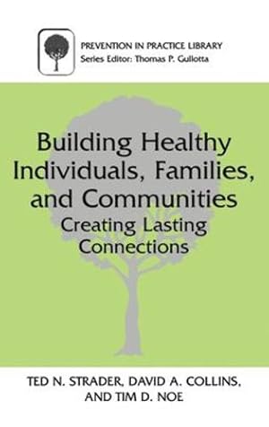 Seller image for Building Healthy Individuals, Families, and Communities: Creating Lasting Connections (Prevention in Practice Library) by Strader, Ted N., Collins, David A., Noe, Tim D. [Hardcover ] for sale by booksXpress