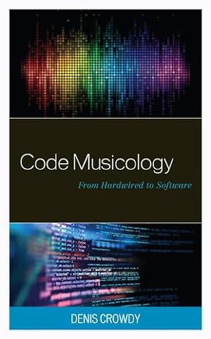 Image du vendeur pour Code Musicology: From Hardwired to Software (Critical Perspectives on Music and Society) by Crowdy, Denis [Hardcover ] mis en vente par booksXpress