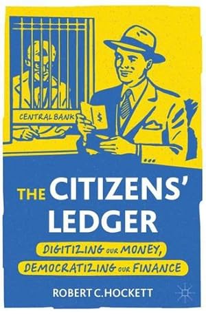 Seller image for The Citizens' Ledger: Digitizing Our Money, Democratizing Our Finance by Hockett, Robert C. [Paperback ] for sale by booksXpress