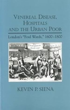 Imagen del vendedor de Venereal Disease, Hospitals and the Urban Poor: London's "Foul Wards," 1600-1800 (Rochester Studies in Medical History) by Siena, Kevin [Paperback ] a la venta por booksXpress