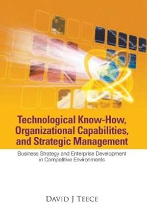 Seller image for Technological Know-How, Organizational Capabilities, And Strategic Management: Business Strategy And Enterprise Development In Competitive Environments by Teece, David J [Paperback ] for sale by booksXpress