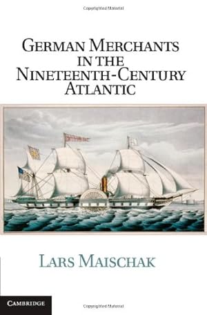 Seller image for German Merchants in the Nineteenth-Century Atlantic (Publications of the German Historical Institute) by Maischak, Lars [Hardcover ] for sale by booksXpress