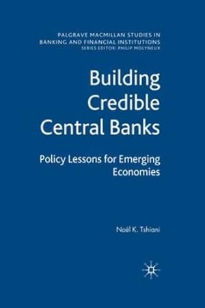 Seller image for Building Credible Central Banks: Policy Lessons For Emerging Economies (Palgrave Macmillan Studies in Banking and Financial Institutions) by Tshiani, N. [Paperback ] for sale by booksXpress
