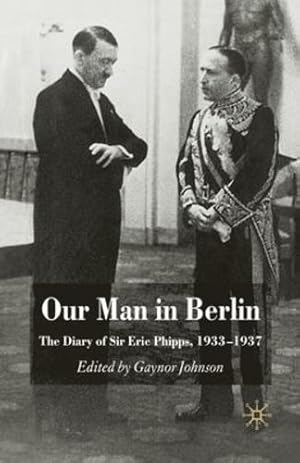 Image du vendeur pour Our Man in Berlin: The Diary of Sir Eric Phipps, 1933-1937 by Johnson, G. [Paperback ] mis en vente par booksXpress