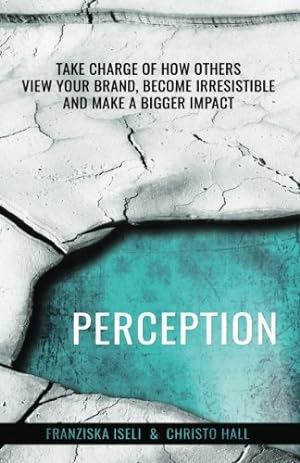 Imagen del vendedor de Perception: Take Charge of How Others View Your Brand, Become Irresistible, and Make a Bigger Impact by Hall, Christo, Iseli, Franziska [Paperback ] a la venta por booksXpress