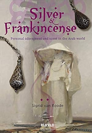 Seller image for Silver and Frankincense: Scent and personal adornment in the Arab world by van Roode, Sigrid [Paperback ] for sale by booksXpress