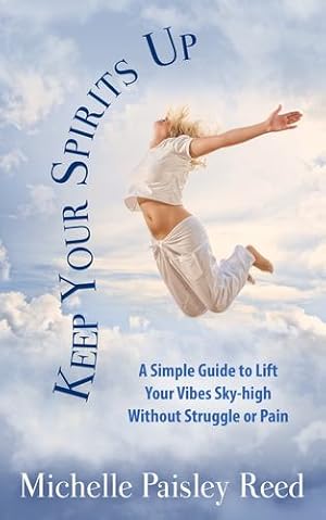 Seller image for Keep Your Spirits Up: A Simple Guide to Lift Your Vibes Sky-high Without Struggle or Pain [Soft Cover ] for sale by booksXpress