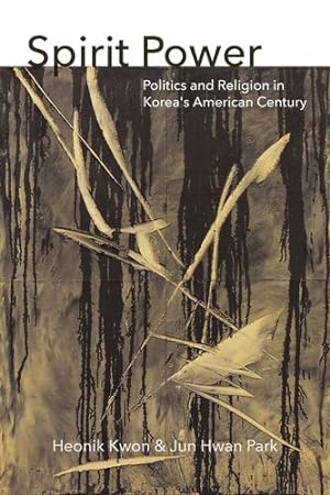 Seller image for Spirit Power: Politics and Religion in Korea's American Century (Thinking from Elsewhere) by Kwon, Heonik, Park, Jun Hwan [Hardcover ] for sale by booksXpress