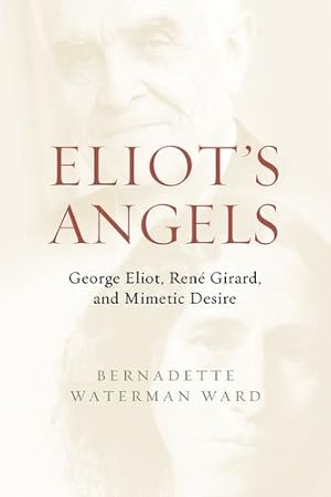 Image du vendeur pour Eliot's Angels: George Eliot, Ren © Girard, and Mimetic Desire by Waterman Ward, Bernadette [Hardcover ] mis en vente par booksXpress