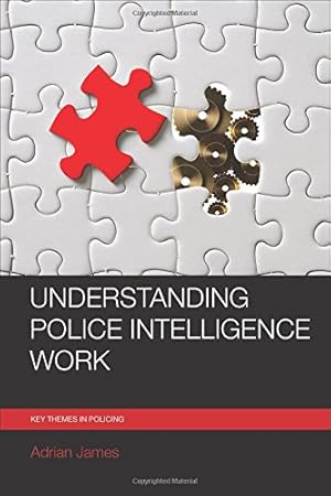 Image du vendeur pour Understanding Police Intelligence Work (Key Themes in Policing) by James, Adrian L. [Hardcover ] mis en vente par booksXpress