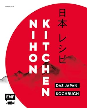 Nihon Kitchen - Das Japan-Kochbuch Über 80 authentische Rezepte von Ramen über Sushi bis Tempura ...