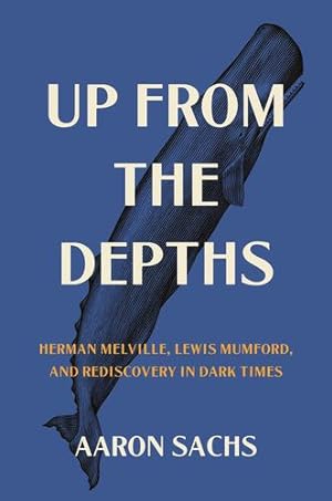 Image du vendeur pour Up from the Depths: Herman Melville, Lewis Mumford, and Rediscovery in Dark Times by Sachs, Professor Aaron [Hardcover ] mis en vente par booksXpress