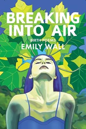 Seller image for Breaking into Air: Birth Poems by Wall, Emily [Paperback ] for sale by booksXpress