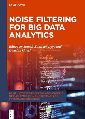 Seller image for Noise Filtering for Big Data Analytics (de Gruyter the Applications of Mathematics in Engineering and Information) by Bhattacharyya, Souvik, Ghosh, Koushik [Hardcover ] for sale by booksXpress