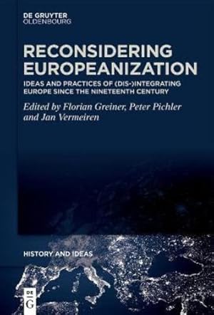 Imagen del vendedor de Reconsidering Europeanization: Ideas and Practices of (Dis-)Integrating Europe since the 18th Century (History and Ideas) by Greiner, Florian, Pichler, Peter, Vermeiren, Jan, Ziegerhofer, Anita [Hardcover ] a la venta por booksXpress