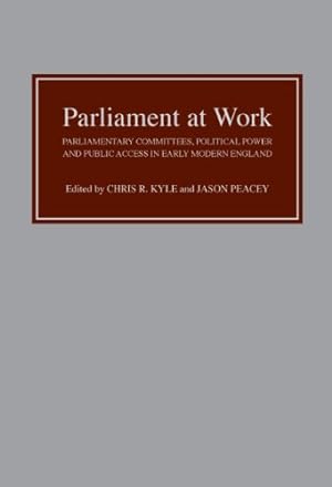 Image du vendeur pour Parliament at Work: Parliamentary Committees, Political Power and Public Access in Early Modern England [Hardcover ] mis en vente par booksXpress