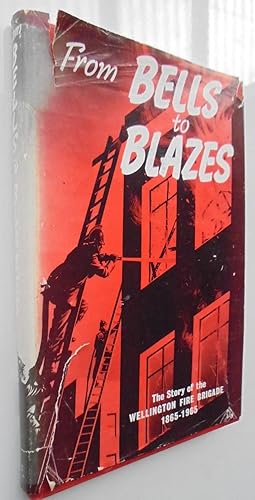 From Bells to Blazes: The Story of the Wellington Fire Brigade 1865 - 1965