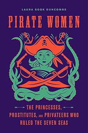 Immagine del venditore per Pirate Women: The Princesses, Prostitutes, and Privateers Who Ruled the Seven Seas by Duncombe, Laura Sook [Paperback ] venduto da booksXpress