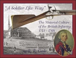 Bild des Verkufers fr A Soldier-Like Way: Material Culture of the British Infantry, 1751-1768 zum Verkauf von Sequitur Books