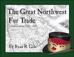 Seller image for The Great Northwest Fur Trade: A Material Culture, 1763-1850 for sale by Sequitur Books