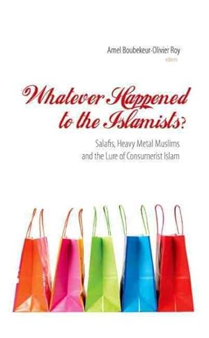 Seller image for Whatever Happened to the Islamists? : Salafis, Heavy Metal Muslims and the Lure of Consumerist Islam for sale by GreatBookPricesUK