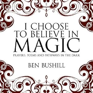 Imagen del vendedor de I Choose to Believe in Magic : Prayers, Poems and Pathways in the Dark a la venta por GreatBookPrices