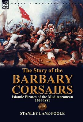 Seller image for The Story of the Barbary Corsairs: Islamic Pirates of the Mediterranean 1504-1881 (Hardback or Cased Book) for sale by BargainBookStores
