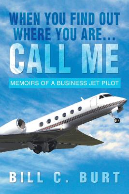 Image du vendeur pour When You Find Out Where You Are.Call Me: Memoirs of a Business Jet Pilot (Paperback or Softback) mis en vente par BargainBookStores