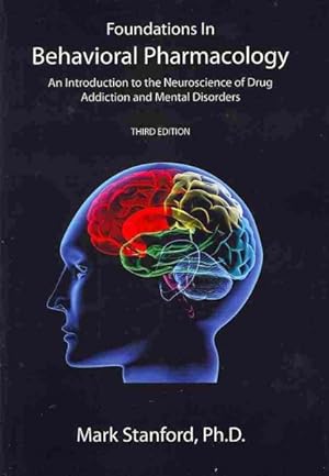 Bild des Verkufers fr Foundations in Behavioral Pharmacology : An Introduction to the Neuroscience of Drug Addiction and Mental Disorders zum Verkauf von GreatBookPrices