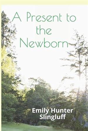 Seller image for Present to the Newborn : A Book for Parents and All Whose Lives Touch the Lives of Children for sale by GreatBookPrices
