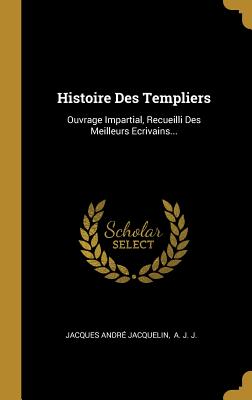 Bild des Verkufers fr Histoire Des Templiers: Ouvrage Impartial, Recueilli Des Meilleurs Ecrivains. (Hardback or Cased Book) zum Verkauf von BargainBookStores