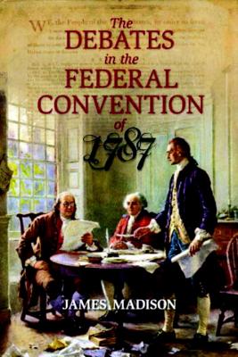 Seller image for The Debates in the Federal Convention of 1787: Which Framed the Constitution of the United States of America (Paperback or Softback) for sale by BargainBookStores