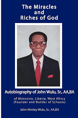 Seller image for The Miracles and Riches of God: Autobiography of John Nimley Wulu, Sr. of Monrovia, Liberia, West Africa (Founder and Builder of Schools) (Paperback or Softback) for sale by BargainBookStores