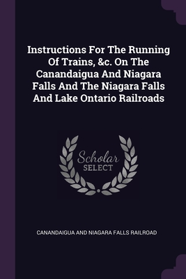 Immagine del venditore per Instructions For The Running Of Trains, &c. On The Canandaigua And Niagara Falls And The Niagara Falls And Lake Ontario Railroads (Paperback or Softback) venduto da BargainBookStores