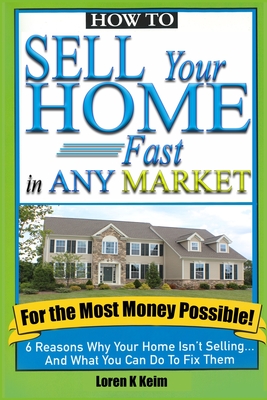 Seller image for How to Sell Your Home Fast in Any Market For the Most Money Possible: 6 Reasons Why Your Home Isn't Selling. And What You Can Do To Fix Them (Paperback or Softback) for sale by BargainBookStores